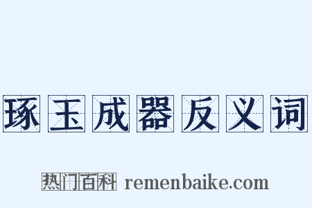 琢玉成器反义词是什么意思的图片
